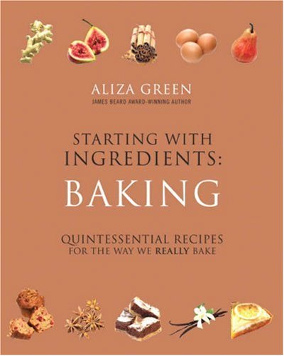 Stock image for Starting with Ingredients: Baking: Quintessential Recipes for the Way We Really Bake for sale by SecondSale