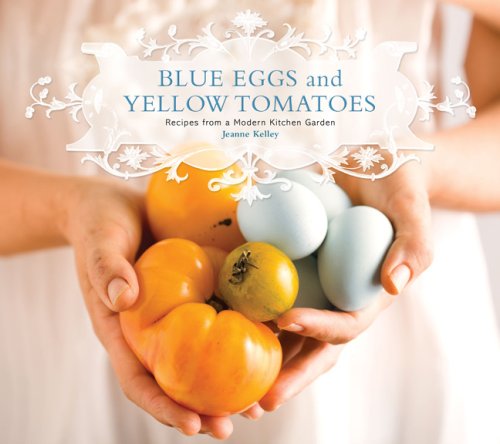 Stock image for Blue Eggs and Yellow Tomatoes : Recipes from a Modern Kitchen Garden for sale by Better World Books