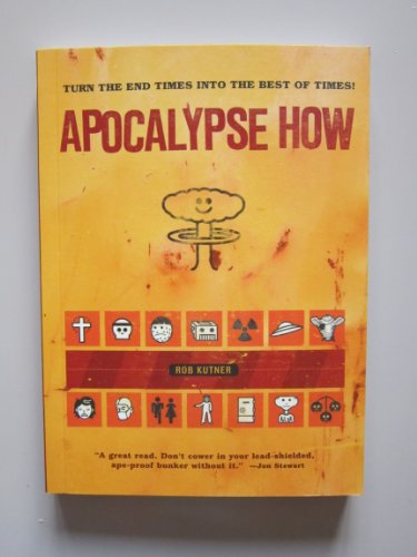 Imagen de archivo de Apocalypse How: Your Guide to Turning the End Times into the Best of Times: Making the End Times the Best of Times a la venta por WorldofBooks