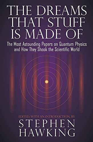 Imagen de archivo de The Dreams That Stuff Is Made Of: The Most Astounding Papers of Quantum Physics--and How They Shook the Scientific World Hawking, Stephen a la venta por RUSH HOUR BUSINESS
