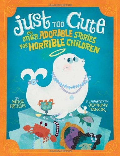 Imagen de archivo de Just Too Cute!: And Other Tales of Adorable Animals for Horrible Children a la venta por Your Online Bookstore