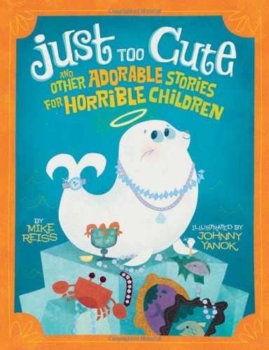 Stock image for Just Too Cute!: And Other Tales of Adorable Animals for Horrible Children for sale by Wonder Book