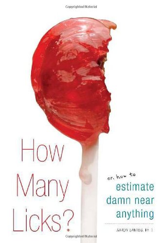 Beispielbild fr How Many Licks: Or, How to Estimate Damn Near Anything zum Verkauf von WorldofBooks