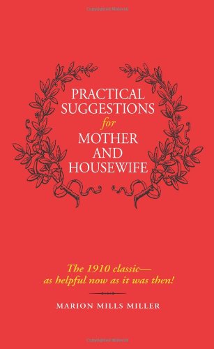 Stock image for Practical Suggestions for Mother and Housewife: The 1910 Classic -- As Helpful Now as It Was Then! for sale by ThriftBooks-Dallas