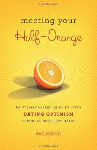 Beispielbild fr Meeting Your Half-Orange : An Utterly Upbeat Guide to Using Dating Optimism to Find Your Perfect Match zum Verkauf von Better World Books