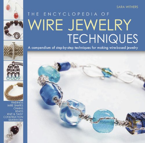Imagen de archivo de The Encyclopedia of Wire Jewelry Techniques: A Compendium of Step-by-Step Techniques for Making Wire-Based Jewelry a la venta por Books of the Smoky Mountains