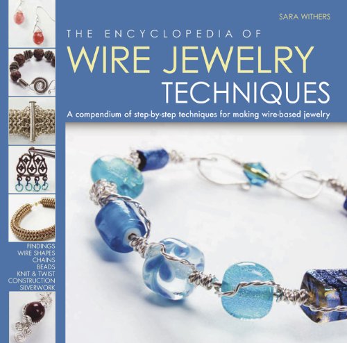 The Encyclopedia of Wire Jewelry Techniques. A compendium of step-by-step techniques for making w...