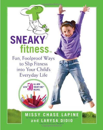 Sneaky Fitness: Fun, Foolproof Ways to Slip Fitness into Your Child's Everyday Life - Didio, Larysa, Lapine, Missy Chase