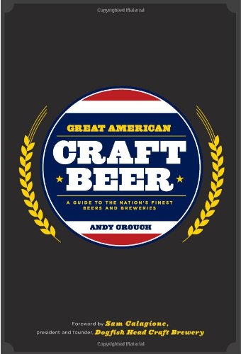 Imagen de archivo de Great American Craft Beer: A Guide to the Nation's Finest Beers and Breweries a la venta por First Coast Books