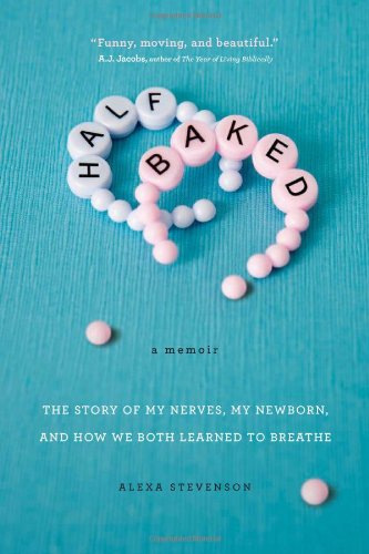 Stock image for Half Baked : The Story of My Nerves, My Newborn, and How We Both Learned to Breathe for sale by Better World Books: West