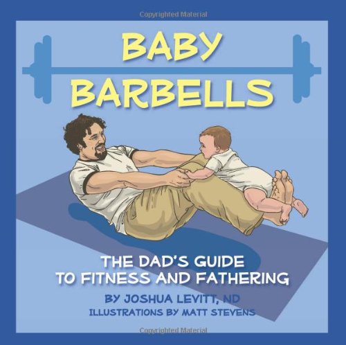 Beispielbild fr Baby Barbells : The Dad's Guide to Fitness and Fathering zum Verkauf von Better World Books