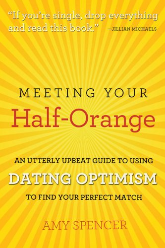 Beispielbild fr Meeting Your Half-Orange : An Utterly Upbeat Guide to Using Dating Optimism to Find Your Perfect Match zum Verkauf von Better World Books
