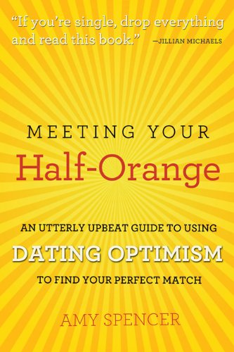 Stock image for Meeting Your Half-Orange: An Utterly Upbeat Guide to Using Dating Optimism to Find Your Perfect Match for sale by Goodwill