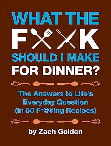 9780762441778: What the F*@# Should I Make for Dinner?: The Answers to Life's Everyday Question (in 50 F*@#ing Recipes) (A What the F* Book)