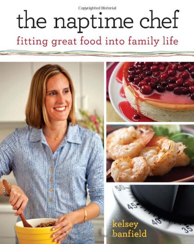 Stock image for The Naptime Chef : Fitting Great Food into Family Life for sale by Better World Books