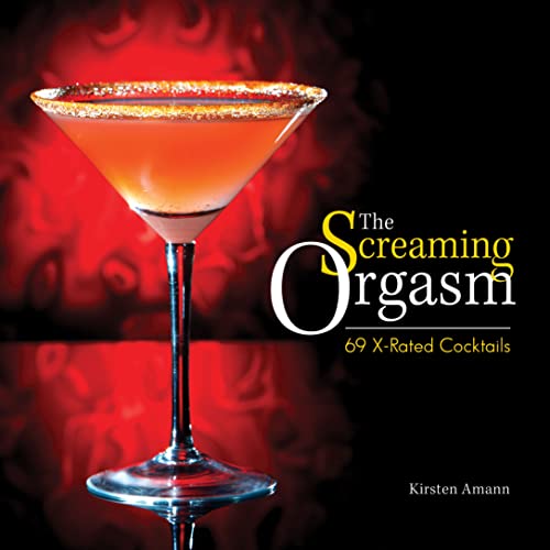 Stock image for The Screaming Orgasm: 69 X-Rated Cocktails (Wine & Spirits) for sale by More Than Words