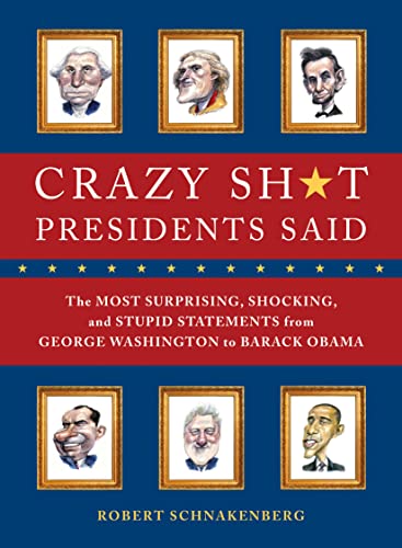 Stock image for Crazy Sh*t Presidents Said: The Most Surprising, Shocking, and Stupid Statements Ever Made by U.S. Presidents, from George Washington to Barack Obama for sale by SecondSale