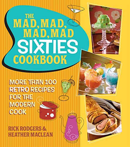 The Mad, Mad, Mad, Mad Sixties Cookbook: More than 100 Retro Recipes for the Modern Cook (9780762445738) by Rodgers, Rick; Maclean, Heather