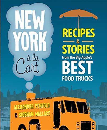 Stock image for New York a la Cart: Recipes and Stories from the Big Apple's Best Food Trucks for sale by More Than Words