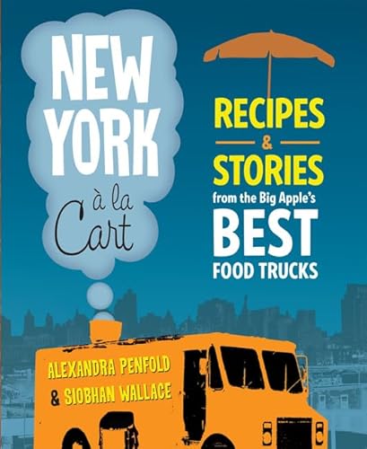 Stock image for New York a la Cart : Recipes and Stories from the Big Apple's Best Food Trucks for sale by Better World Books