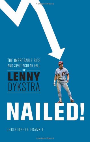 9780762447992: Nailed!: The Improbable Rise and Spectacular Fall of Lenny Dykstra