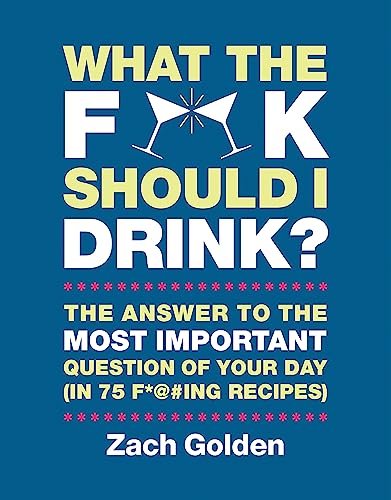 Imagen de archivo de What the F*@# Should I Drink?: The Answers to Life's Most Important Question of Your Day (in 75 F*@#ing Recipes) a la venta por SecondSale