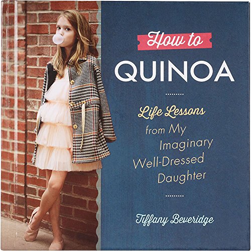 Beispielbild fr How to Quinoa: Life Lessons from My Imaginary Well-Dressed Daughter zum Verkauf von 8trax Media