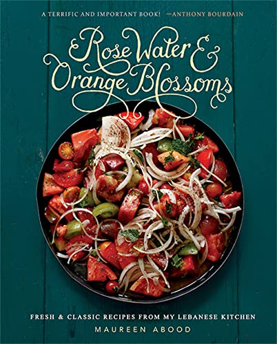 9780762454860: Rose Water and Orange Blossoms: Fresh & Classic Recipes from my Lebanese Kitchen