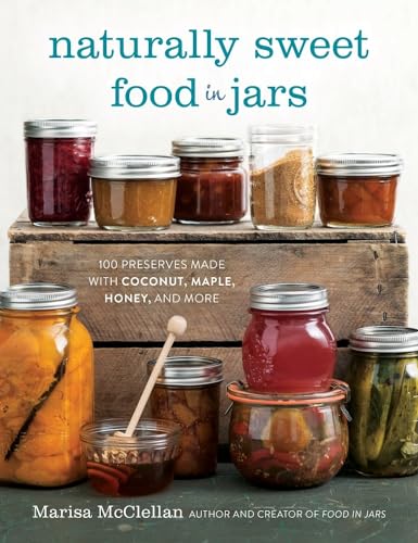 Stock image for Naturally Sweet Food in Jars: 100 Preserves Made with Coconut, Maple, Honey, and More (Hardback or Cased Book) for sale by BargainBookStores