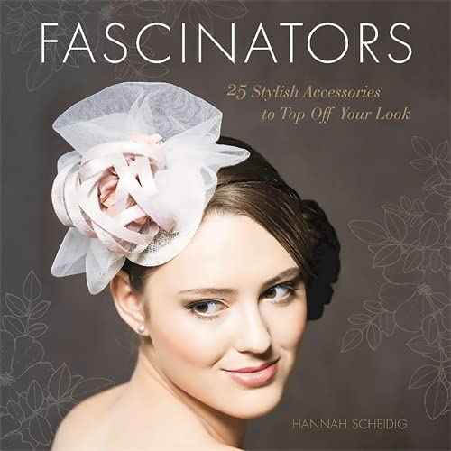 9780762459674: Fascinators: 25 Stylish Accessories to Top Off Your Look