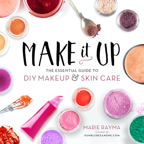 Make It Up: The Essential Guide to DIY Makeup and Skin Care [Book]