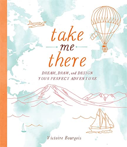 Beispielbild fr Take Me There: Dream, Draw, and Design Your Perfect Adventure zum Verkauf von Buchpark