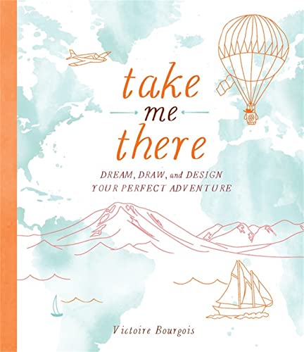 Imagen de archivo de Take Me There: Dream, Draw, and Design Your Perfect Adventure a la venta por Your Online Bookstore