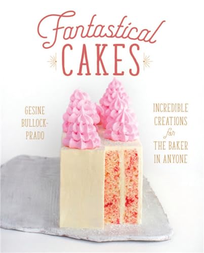 Stock image for Fantastical Cakes: Incredible Creations for the Baker in Anyone for sale by Bookoutlet1