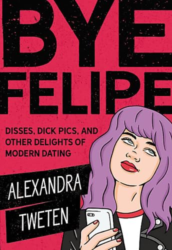 Beispielbild fr Bye Felipe: Disses, Dick Pics, and Other Delights of Modern Dating zum Verkauf von Buchpark