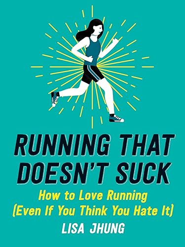

Running That Doesn't Suck : How to Love Running (Even If You Think You Hate It)