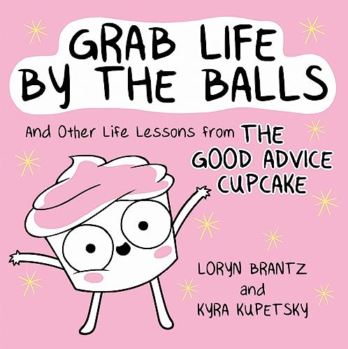 

Grab Life by the Balls: And Other Life Lessons from The Good Advice Cupcake [Hardcover ]