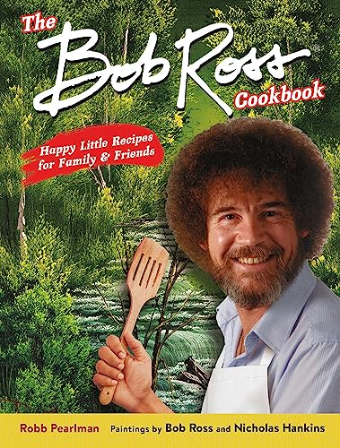 Stock image for The Bob Ross Cookbook: Happy Little Recipes for Family and Friends for sale by Goodwill of Colorado