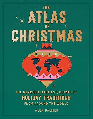 Stock image for The Atlas of Christmas: The Merriest, Tastiest, Quirkiest Holiday Traditions from Around the World for sale by Zoom Books Company