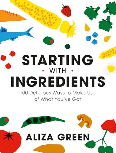 Stock image for Starting with Ingredients: 100 Delicious Ways to Make Use of What You've Got for sale by HPB Inc.