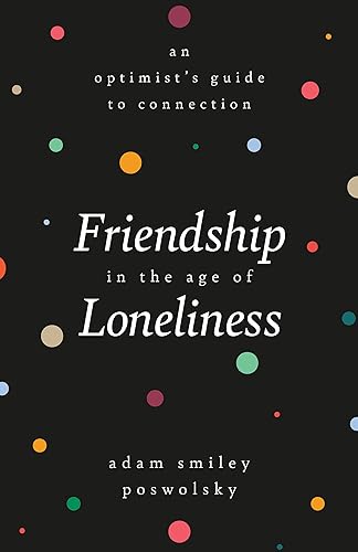 Beispielbild fr Friendship in the Age of Loneliness: An Optimist's Guide to Connection zum Verkauf von BooksRun