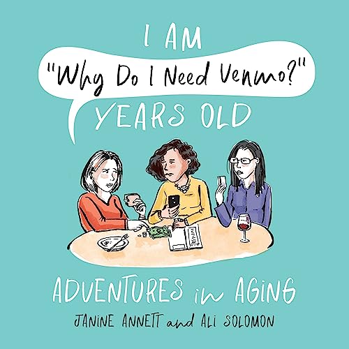 

I Am "Why Do I Need Venmo" Years Old: Adventures in Aging