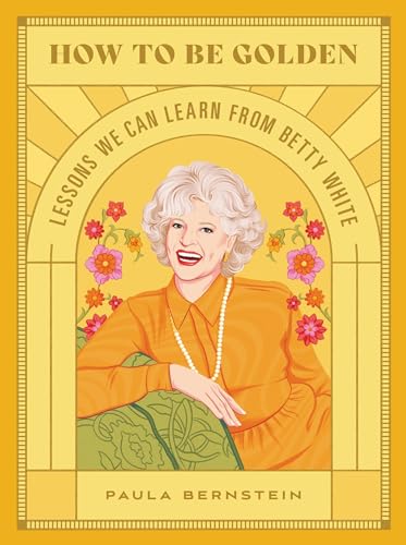 Beispielbild fr How to Be Golden: Lessons We Can Learn from Betty White zum Verkauf von SecondSale