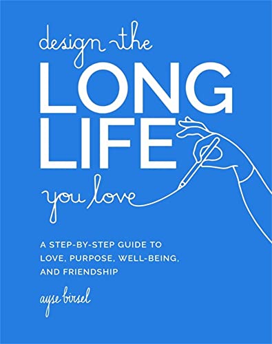 Imagen de archivo de Design the Long Life You Love: A Step-by-Step Guide to Love, Purpose, Well-Being, and Friendship a la venta por Bookoutlet1