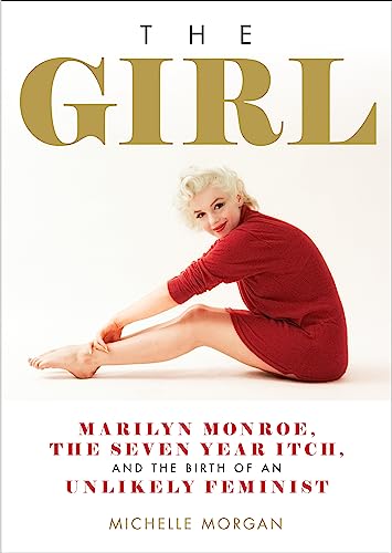 Imagen de archivo de The Girl: Marilyn Monroe, The Seven Year Itch, and the Birth of an Unlikely Feminist a la venta por Goodwill Books