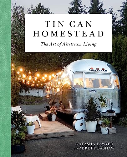 Beispielbild fr Tin Can Homestead: The Art of Airstream Living zum Verkauf von Monster Bookshop