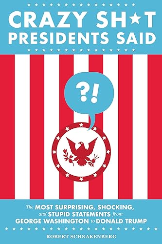 Imagen de archivo de Crazy Sh*t Presidents Said: The Most Surprising, Shocking, and Stupid Statements from George Washington to Donald Trump a la venta por Wonder Book