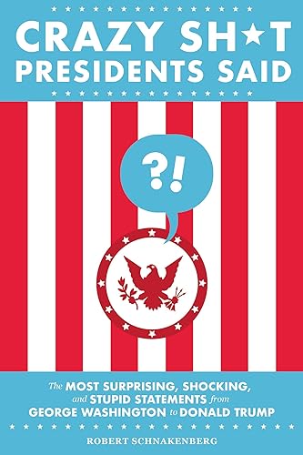Stock image for Crazy Sh*t Presidents Said: The Most Surprising, Shocking, and Stupid Statements from George Washington to Donald Trump for sale by Wonder Book