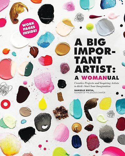 Stock image for A Big Important Artist: A Womanual: Creative Projects and Inspiring Artists to Kick-Start Your Imagination for sale by Your Online Bookstore