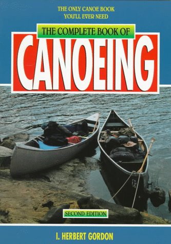 Beispielbild fr The Complete Book of Canoeing : The Only Canoe Book You'll Ever Need zum Verkauf von Better World Books